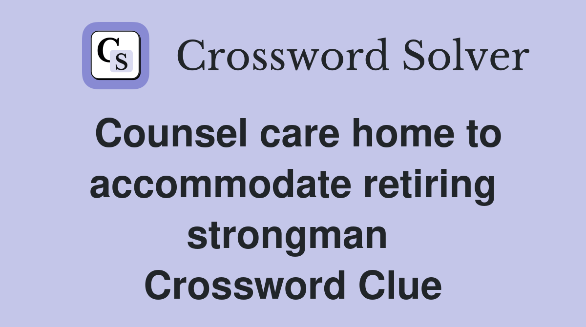 Counsel care home to accommodate retiring strongman  Crossword Clue