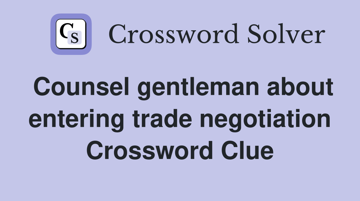 Counsel gentleman about entering trade negotiation Crossword Clue
