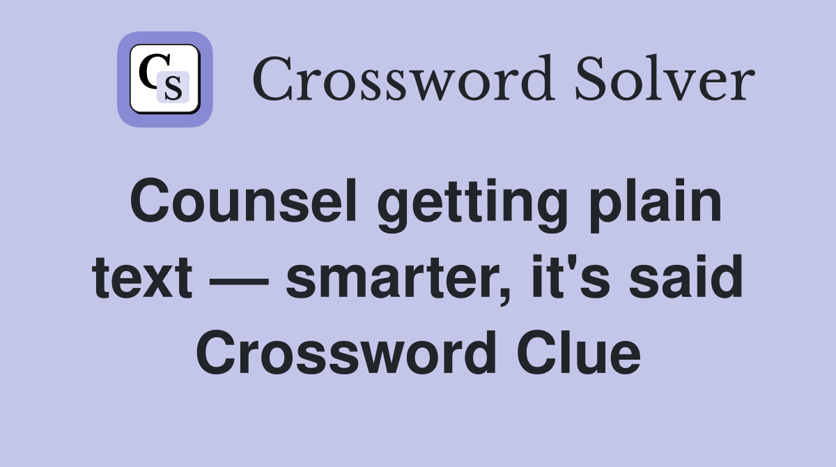 Counsel getting plain text — smarter, it's said Crossword Clue