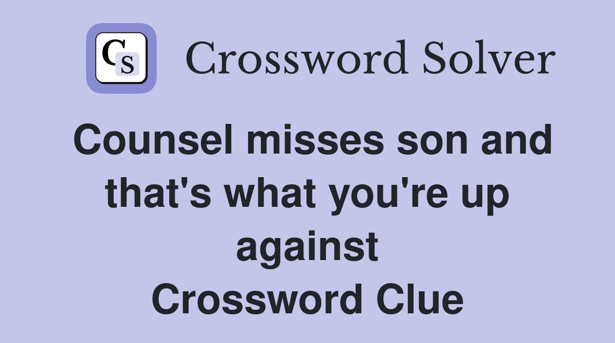 Counsel misses son and that's what you're up against Crossword Clue