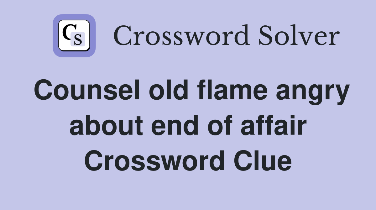 Counsel old flame angry about end of affair Crossword Clue
