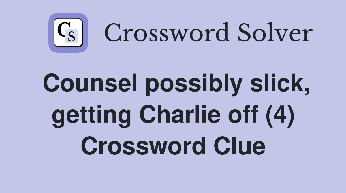 Counsel possibly slick, getting Charlie off (4) Crossword Clue