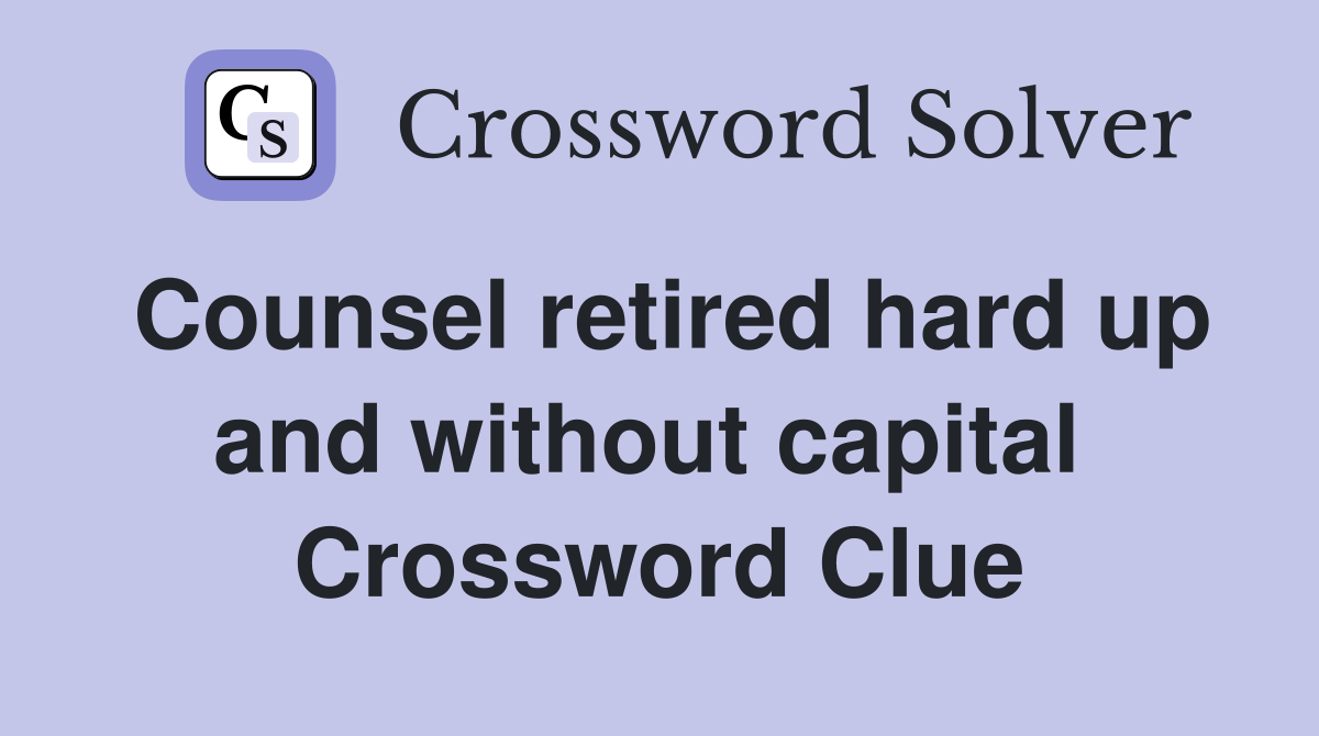 Counsel retired hard up and without capital  Crossword Clue