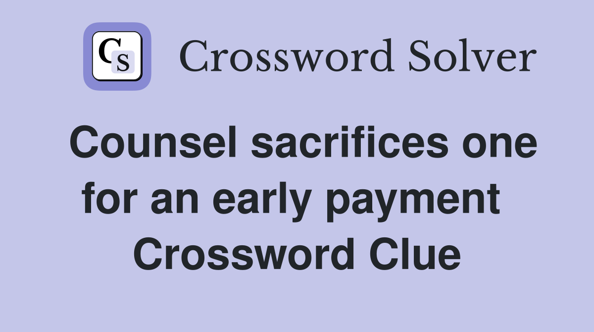 Counsel sacrifices one for an early payment  Crossword Clue
