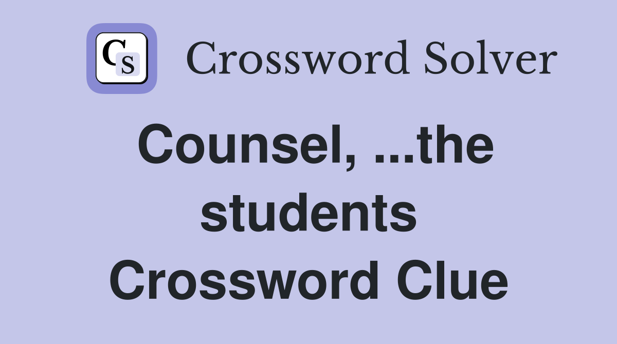Counsel, ...the students Crossword Clue