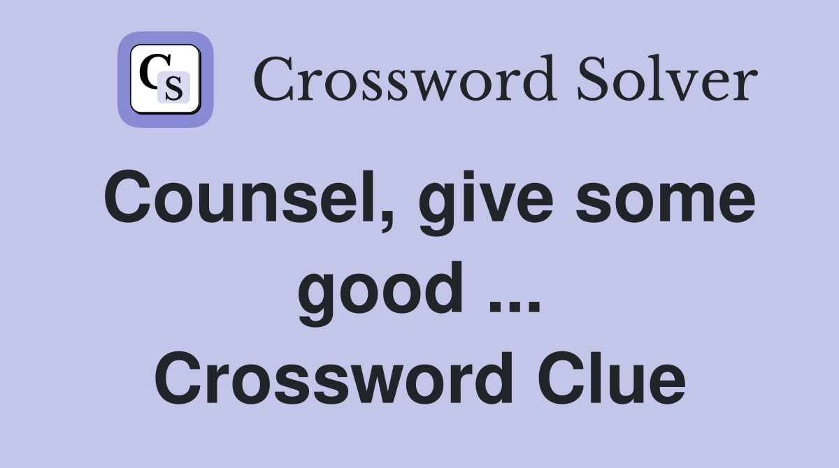 Counsel, give some good ... Crossword Clue