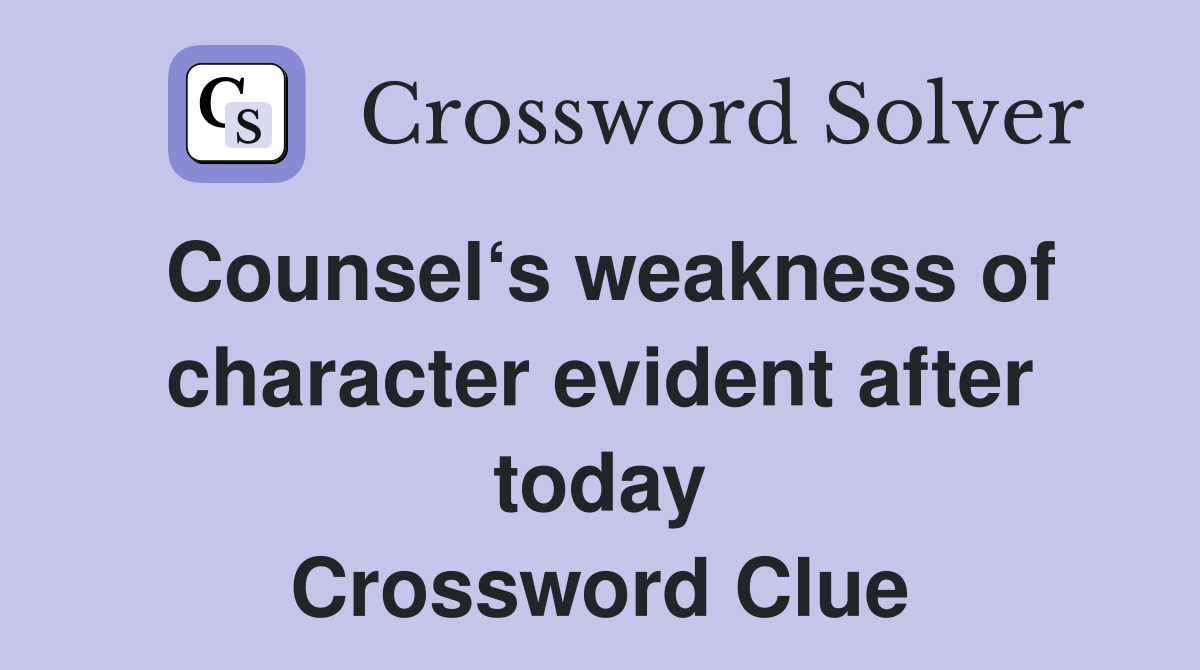 Counsel‘s weakness of character evident after today Crossword Clue