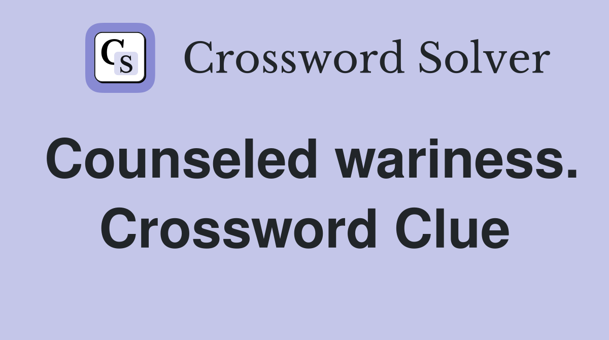 Counseled wariness. Crossword Clue