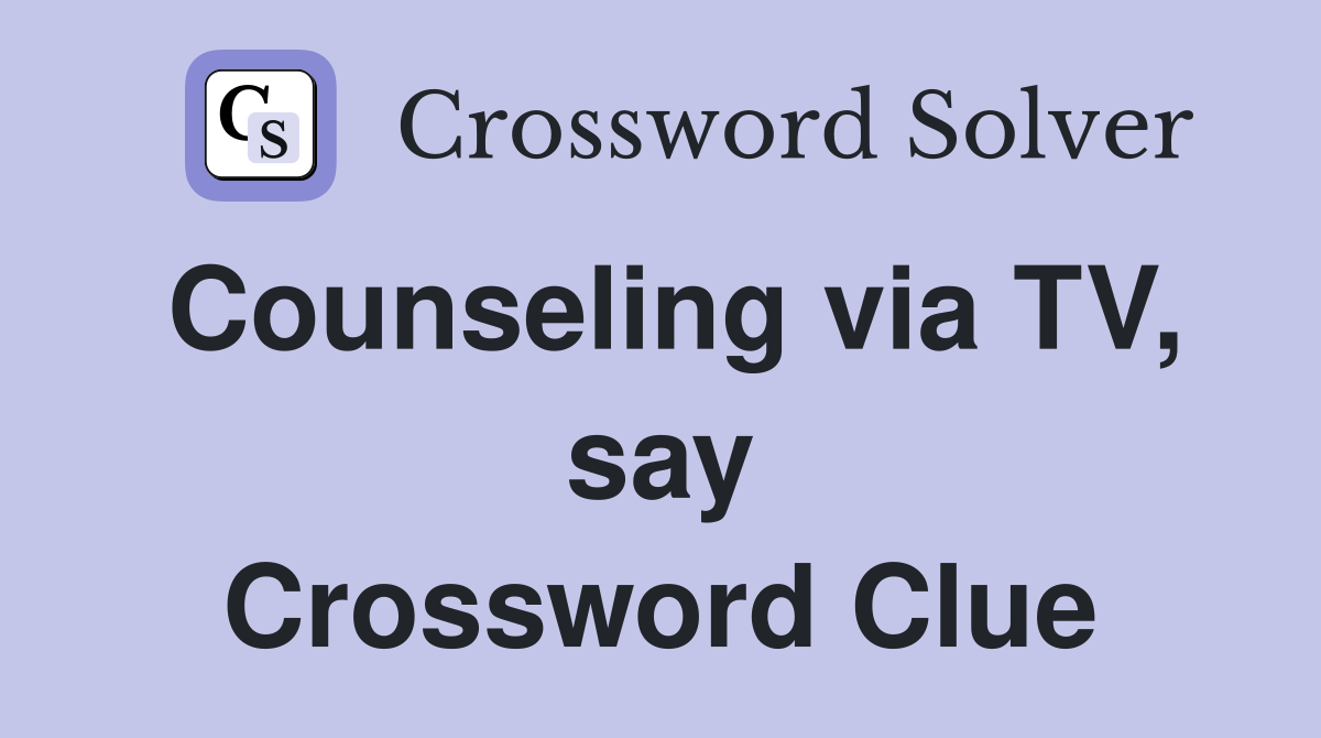 Counseling via TV, say Crossword Clue