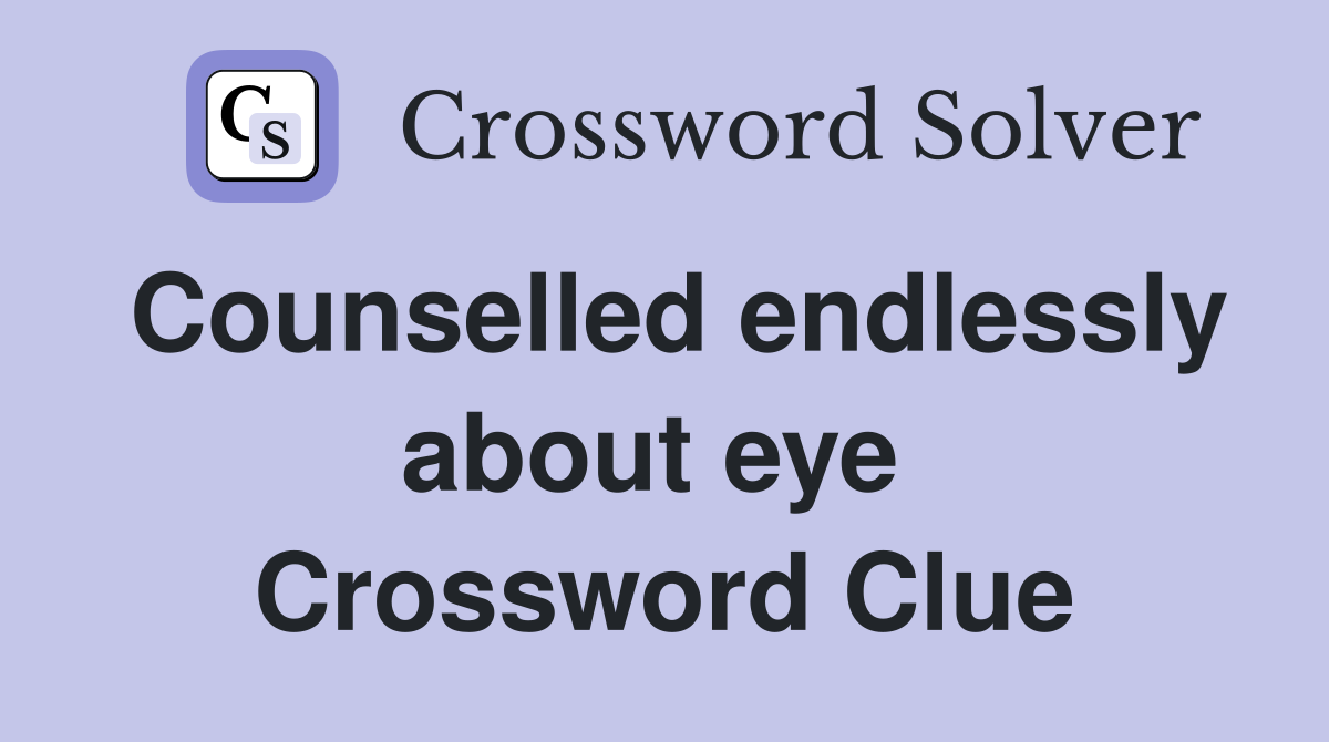 Counselled endlessly about eye  Crossword Clue