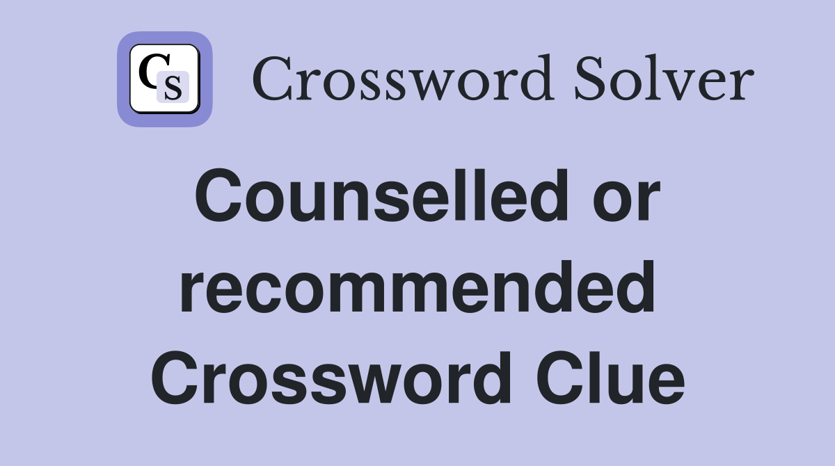 Counselled or recommended Crossword Clue