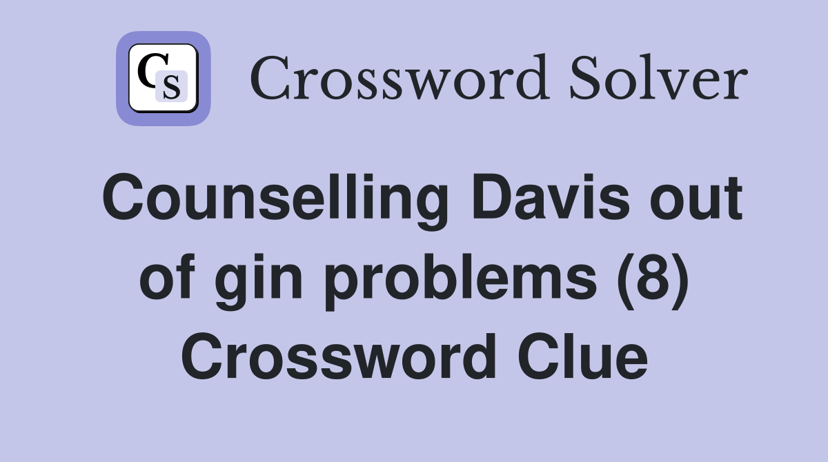 Counselling Davis out of gin problems (8) Crossword Clue