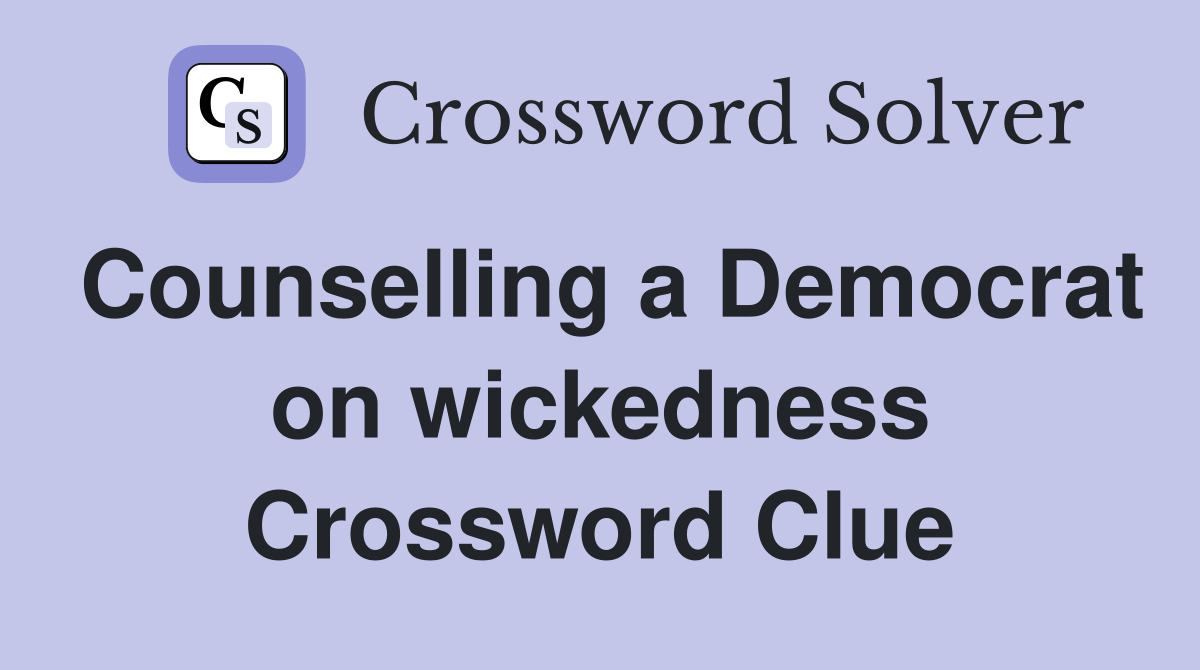 Counselling a Democrat on wickedness Crossword Clue