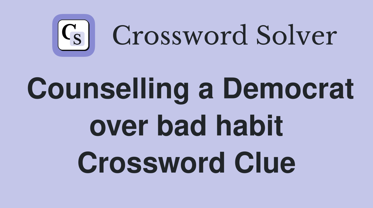 Counselling a Democrat over bad habit Crossword Clue