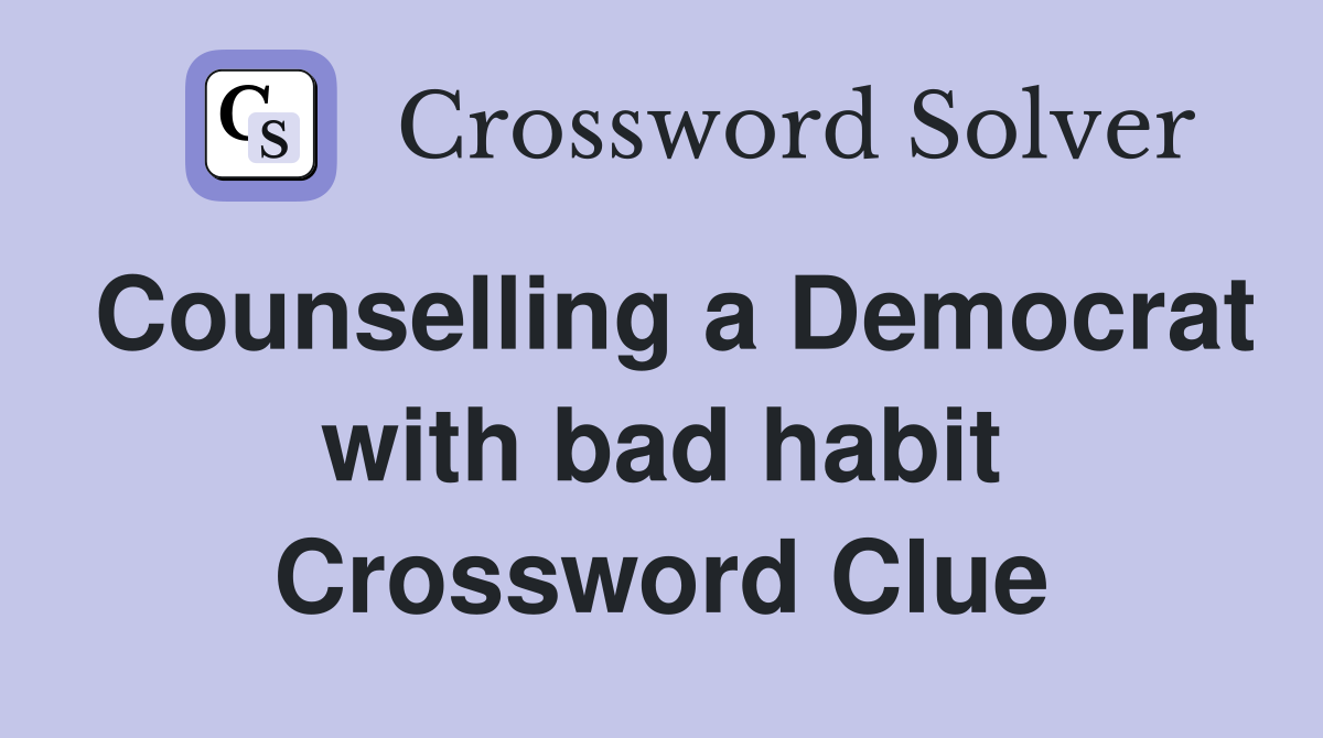 Counselling a Democrat with bad habit Crossword Clue