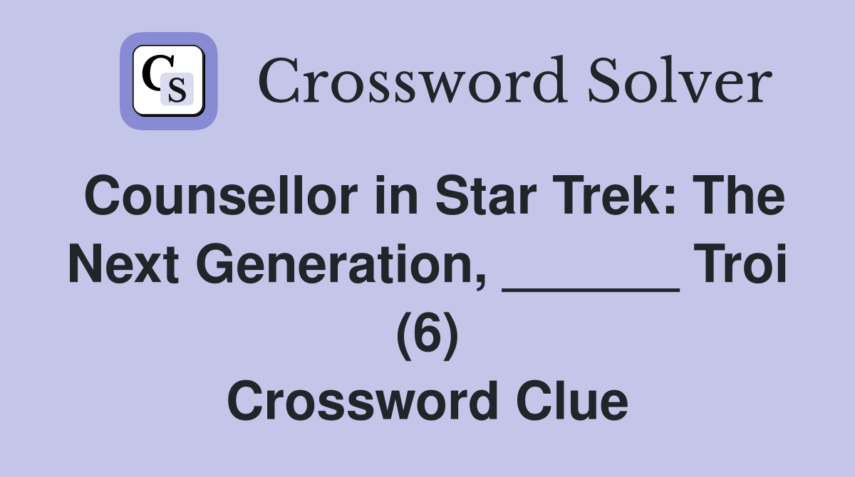 Counsellor in Star Trek: The Next Generation, ______ Troi (6) Crossword Clue