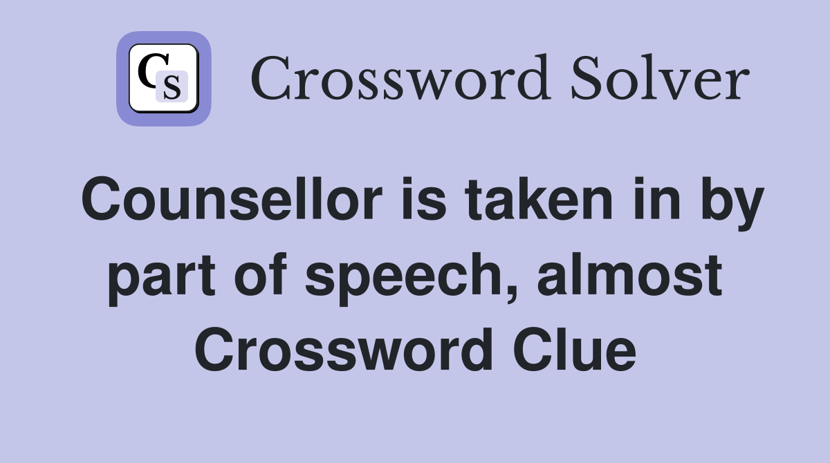 Counsellor is taken in by part of speech, almost Crossword Clue