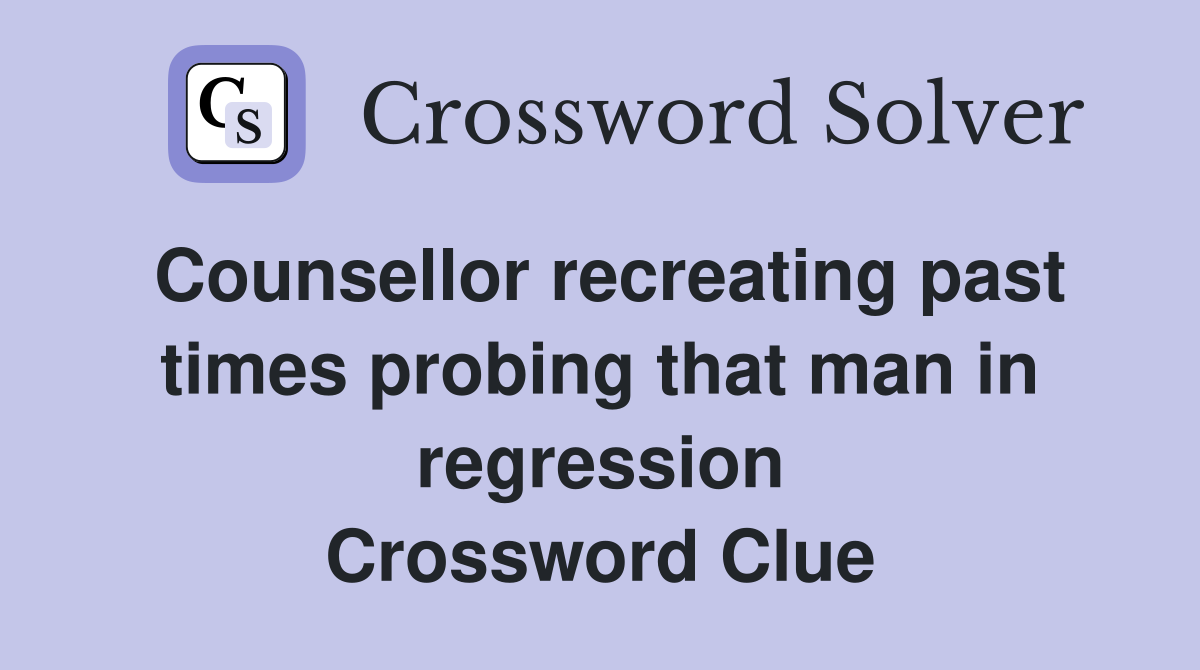 Counsellor recreating past times probing that man in regression Crossword Clue