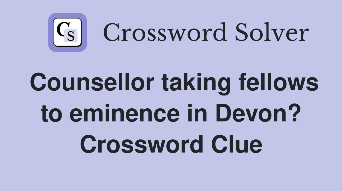 Counsellor taking fellows to eminence in Devon? Crossword Clue