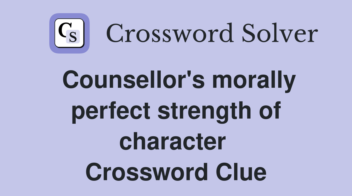 Counsellor's morally perfect strength of character  Crossword Clue