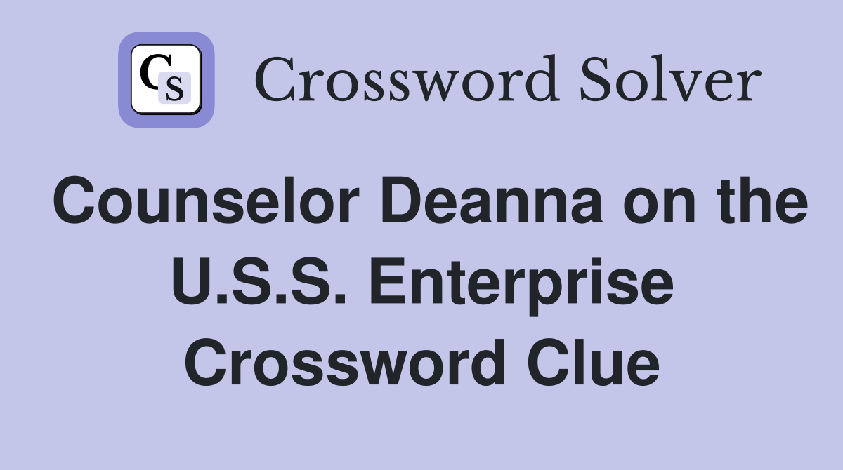 Counselor Deanna on the U.S.S. Enterprise Crossword Clue