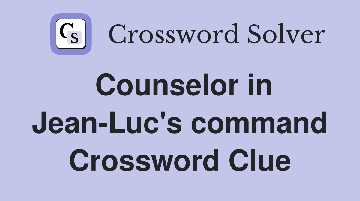 Counselor in Jean-Luc's command Crossword Clue