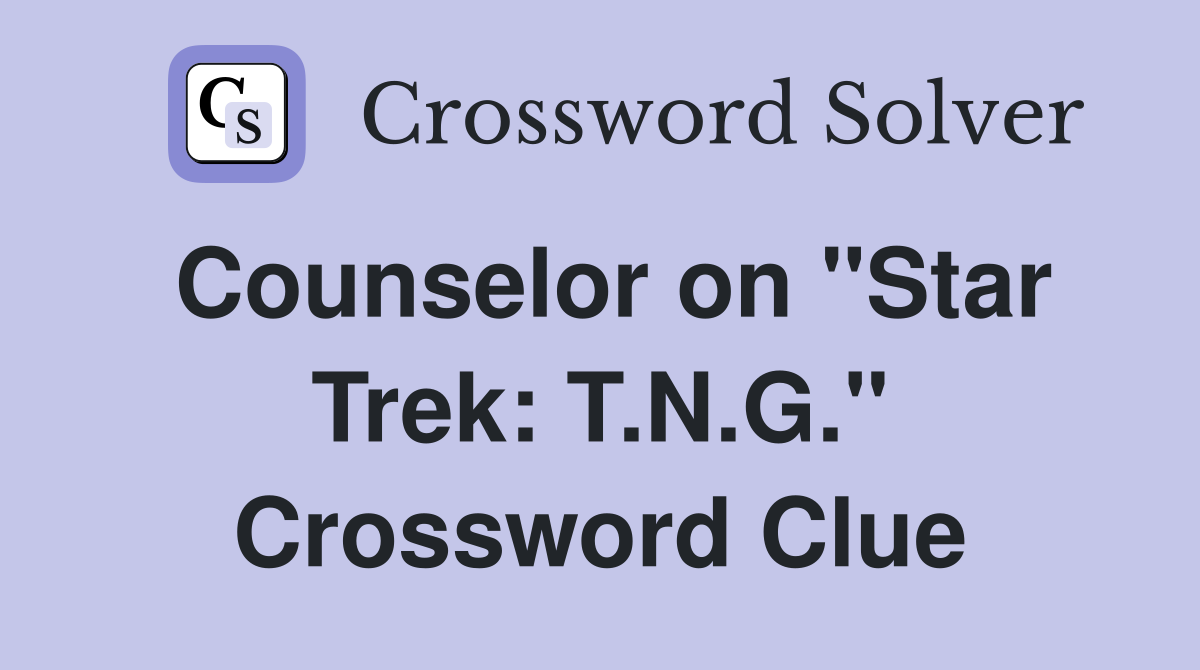 Counselor on "Star Trek: T.N.G." Crossword Clue