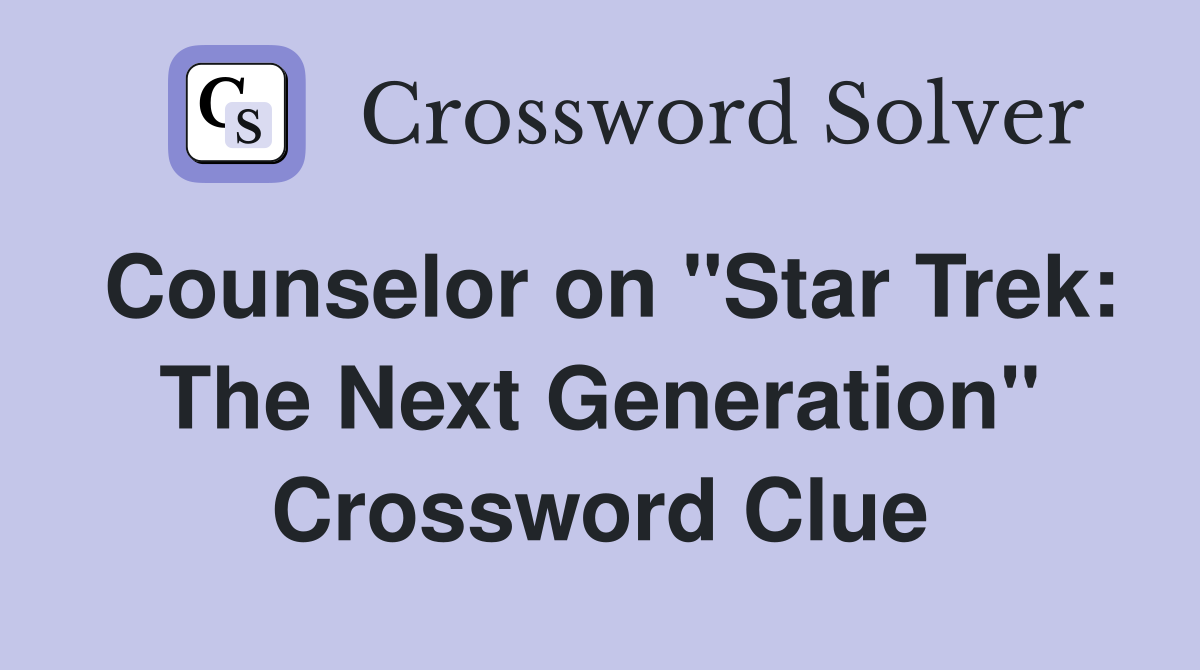 Counselor on "Star Trek: The Next Generation" Crossword Clue
