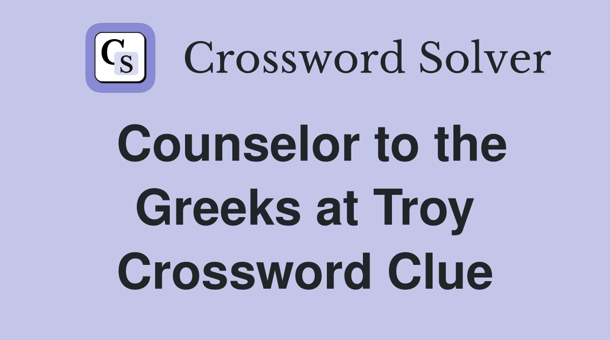 Counselor to the Greeks at Troy Crossword Clue