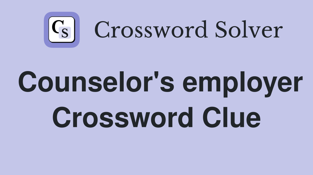 Counselor's employer Crossword Clue
