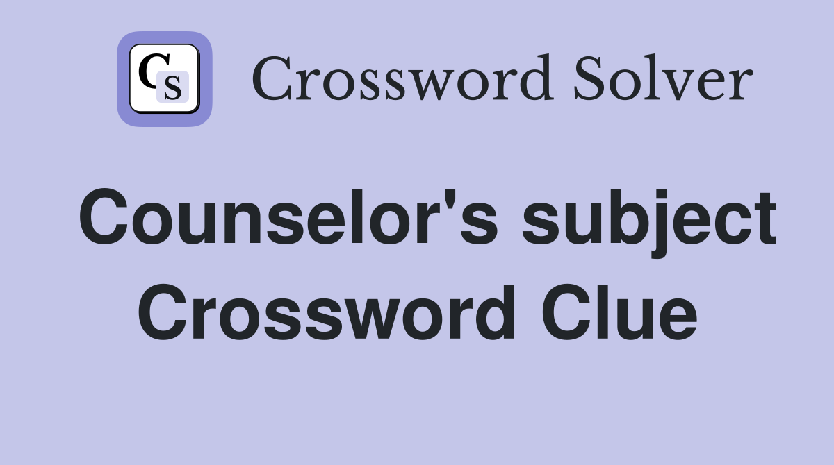 Counselor's subject Crossword Clue