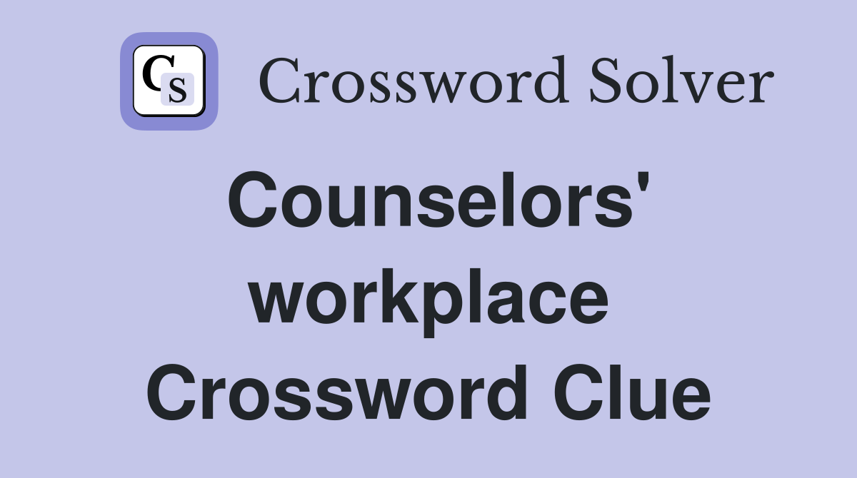 Counselors' workplace Crossword Clue