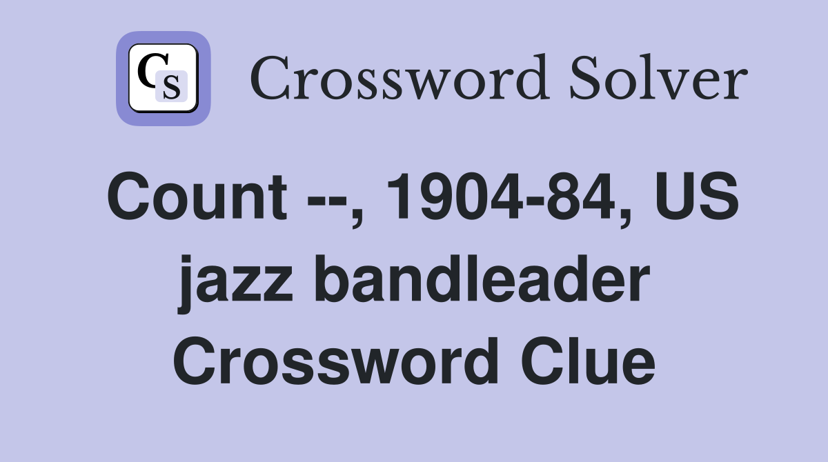 Count --, 1904-84, US jazz bandleader Crossword Clue
