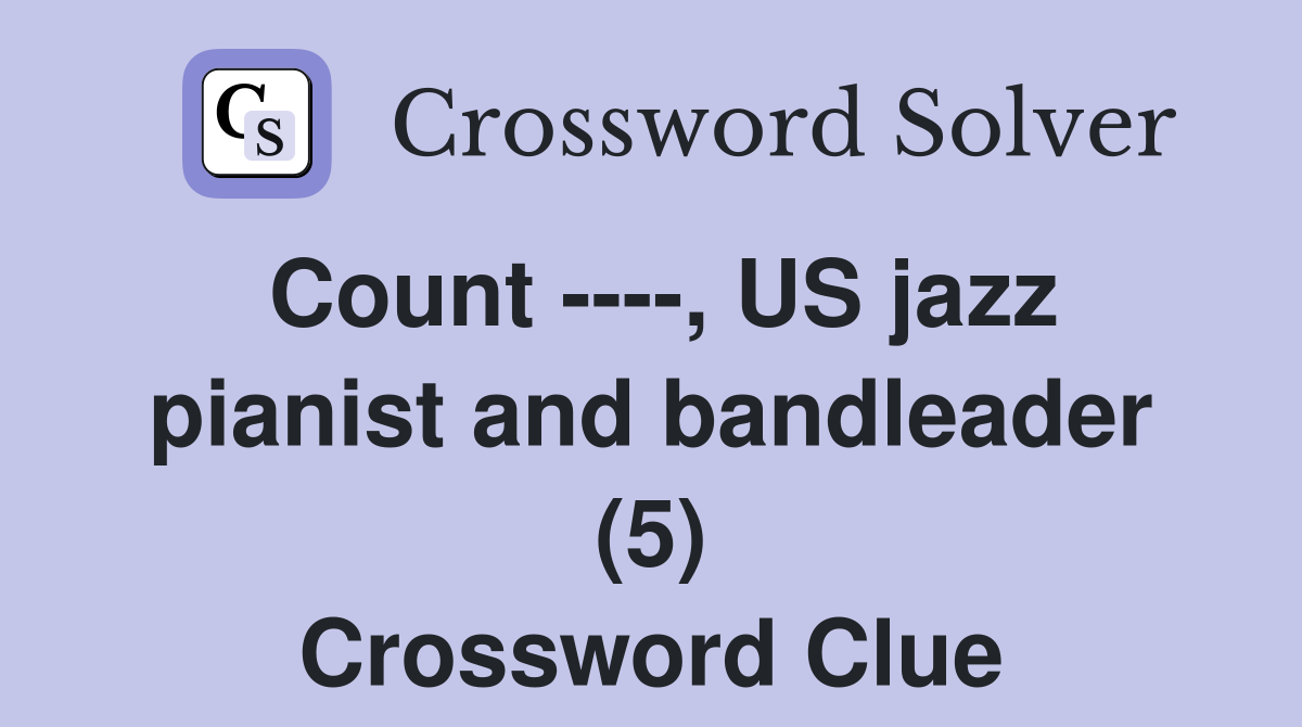 Count ----, US jazz pianist and bandleader (5) Crossword Clue