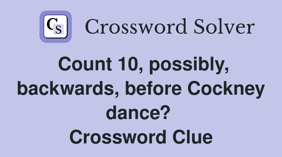 Count 10, possibly, backwards, before Cockney dance?  Crossword Clue