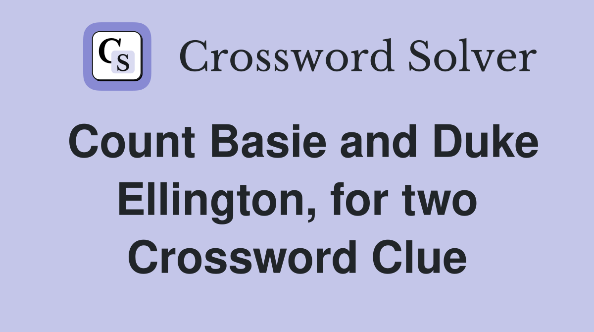 Count Basie and Duke Ellington, for two Crossword Clue