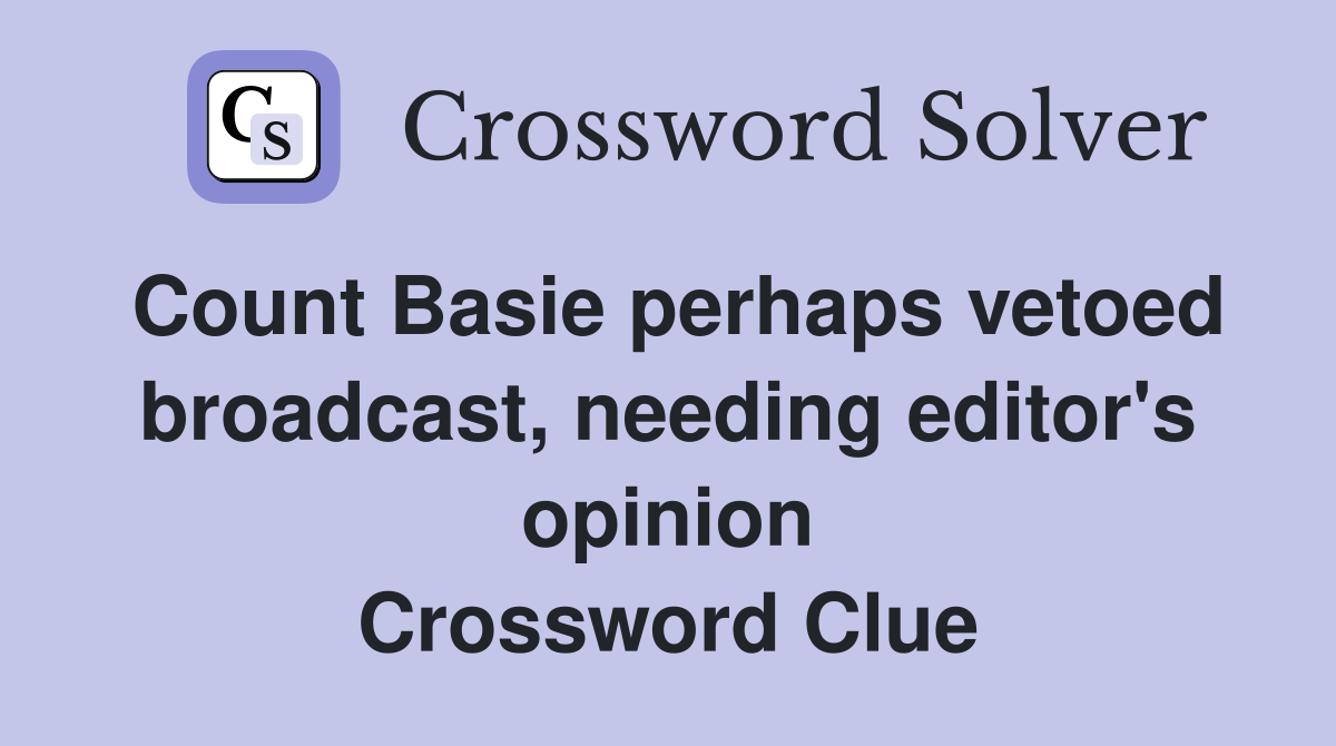 Count Basie perhaps vetoed broadcast, needing editor's opinion Crossword Clue