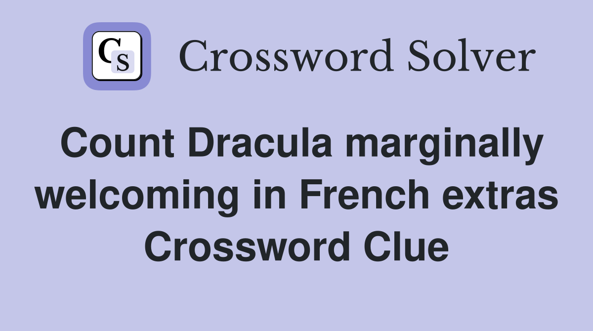 Count Dracula marginally welcoming in French extras Crossword Clue