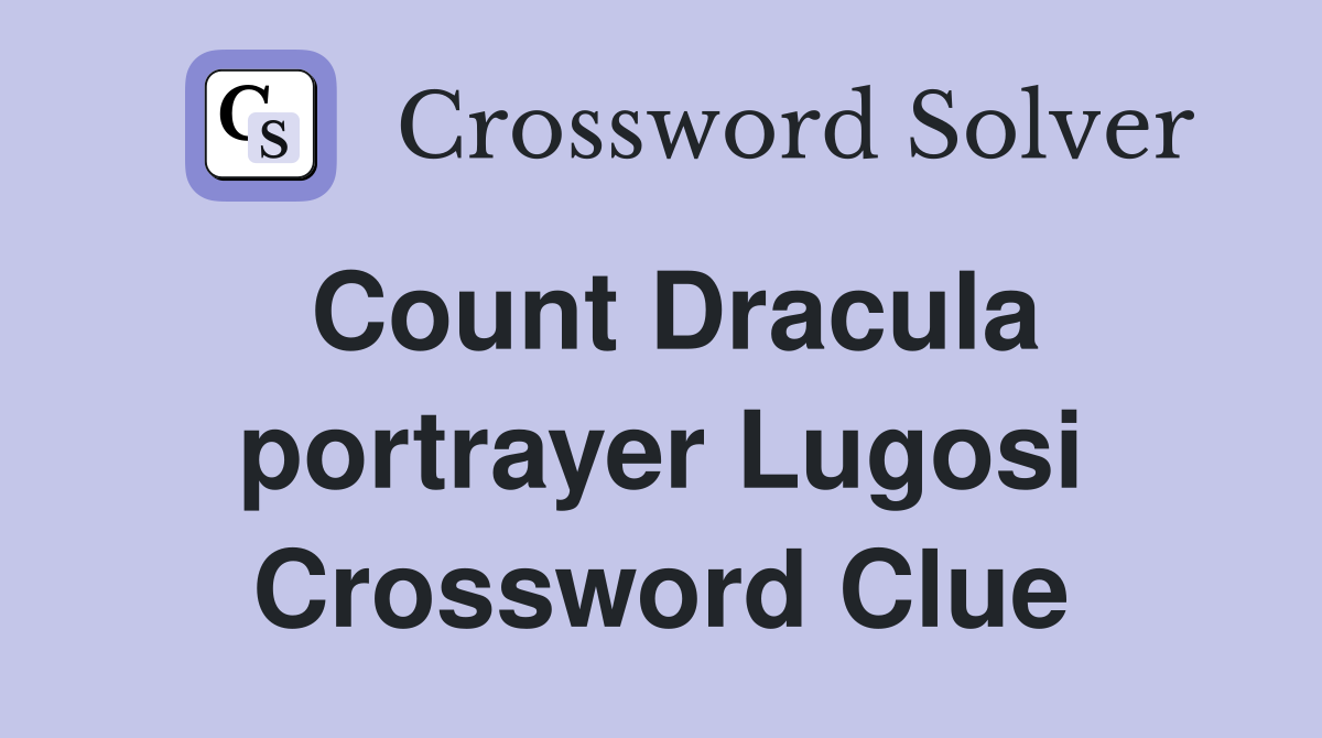 Count Dracula portrayer Lugosi Crossword Clue