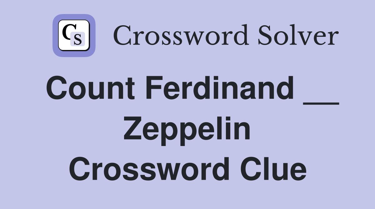 Count Ferdinand __ Zeppelin Crossword Clue