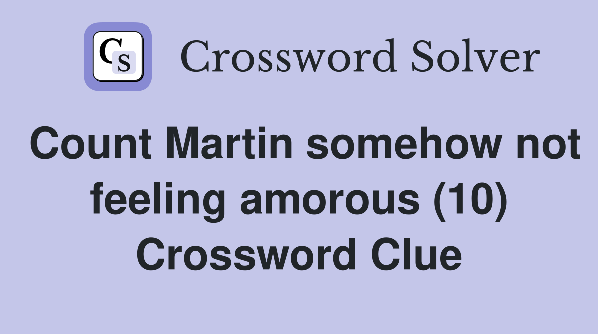 Count Martin somehow not feeling amorous (10) Crossword Clue