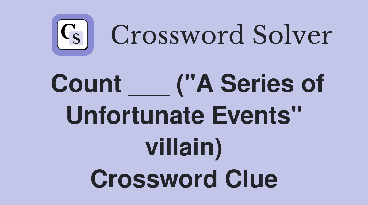 Count ___ ("A Series of Unfortunate Events" villain) Crossword Clue