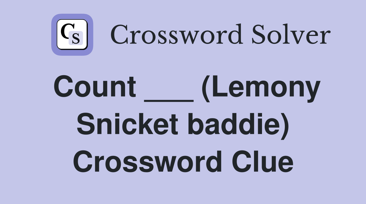 Count ___ (Lemony Snicket baddie) Crossword Clue