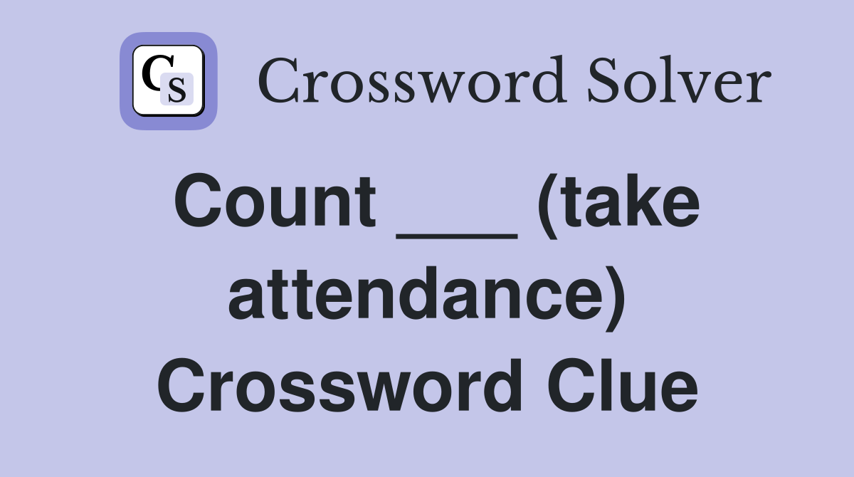 Count ___ (take attendance) Crossword Clue