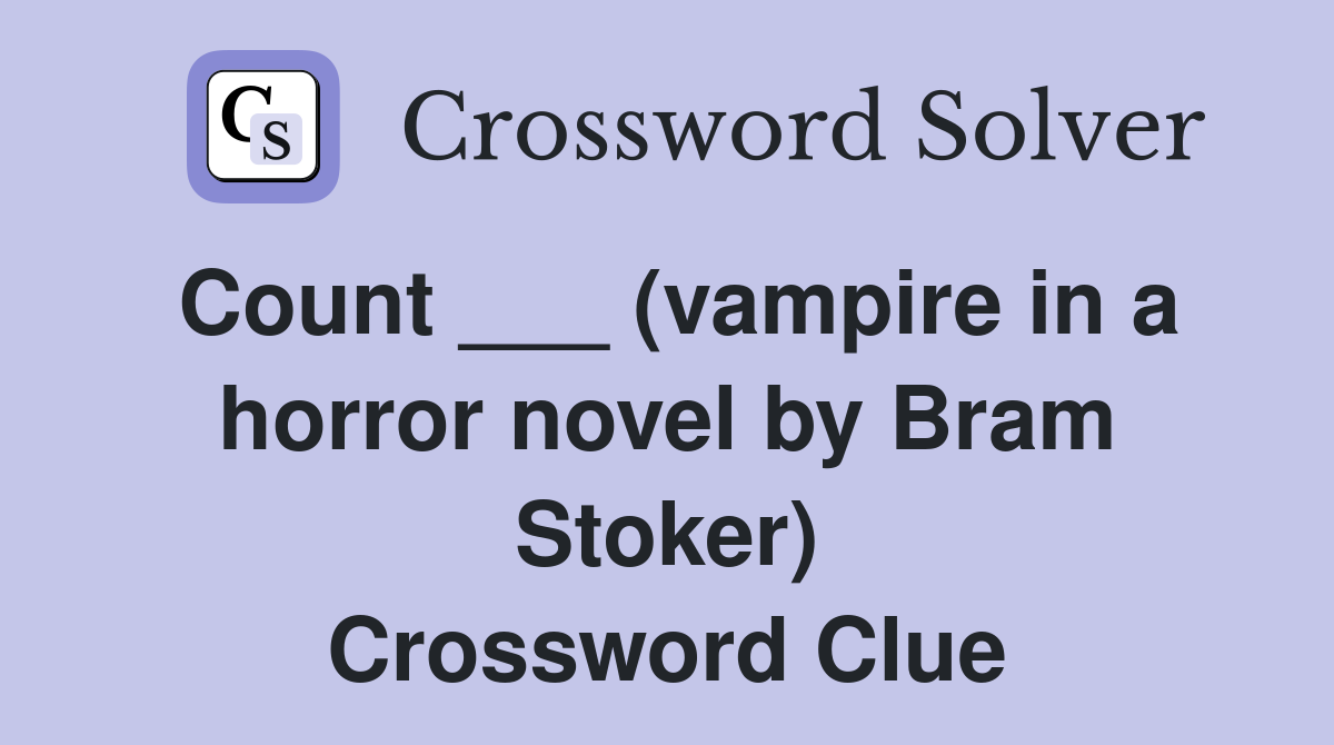 Count ___ (vampire in a horror novel by Bram Stoker) Crossword Clue