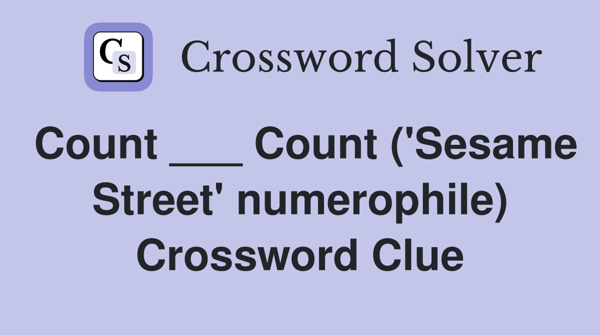 Count ___ Count ('Sesame Street' numerophile) Crossword Clue