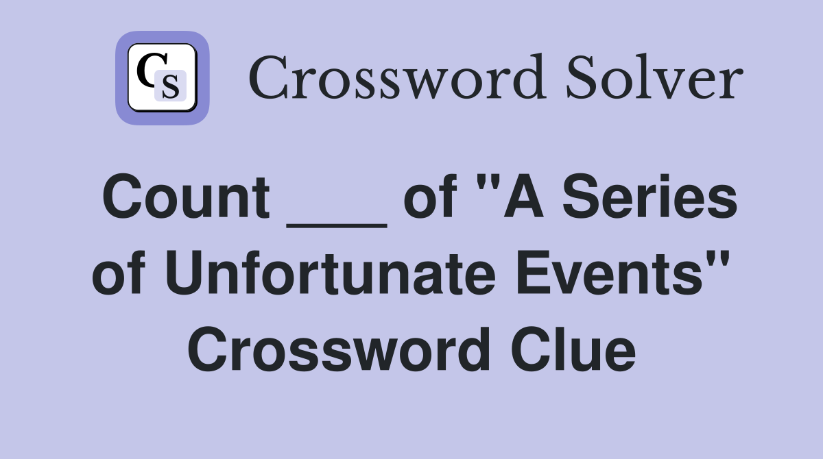 Count ___ of "A Series of Unfortunate Events" Crossword Clue