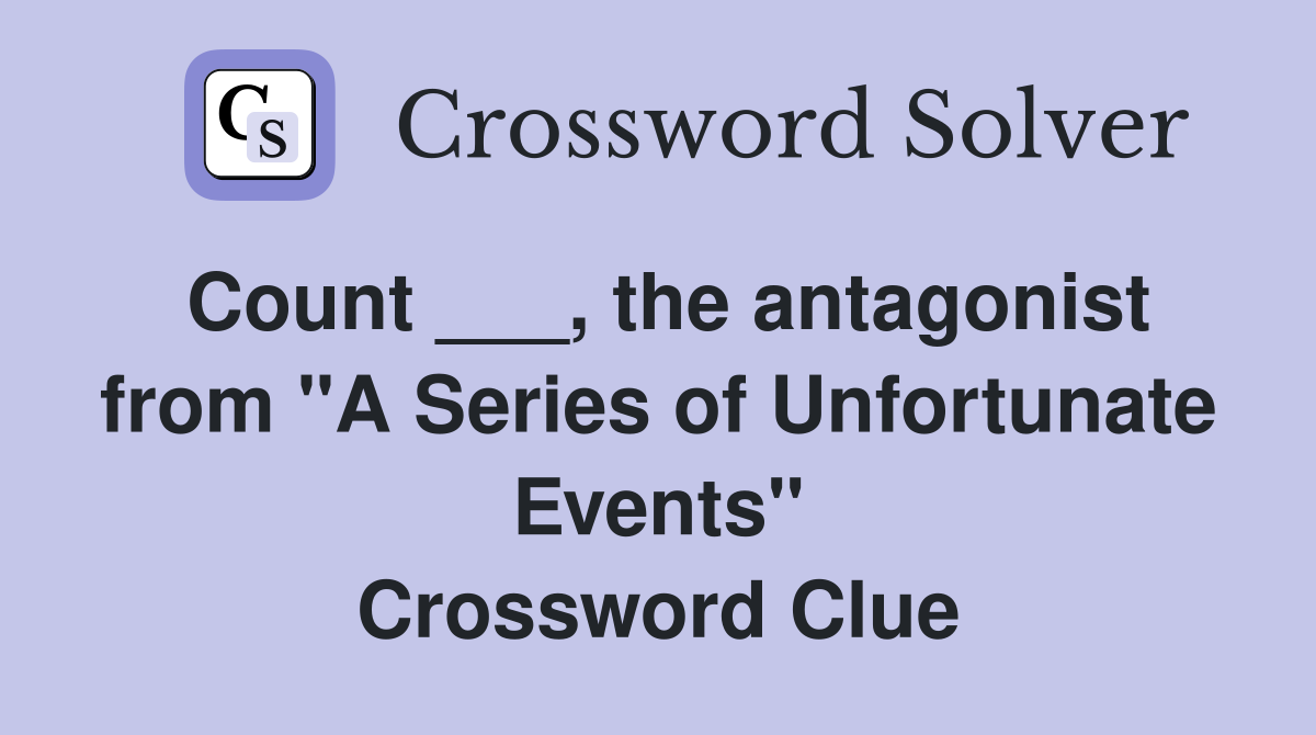 Count ___, the antagonist from "A Series of Unfortunate Events" Crossword Clue