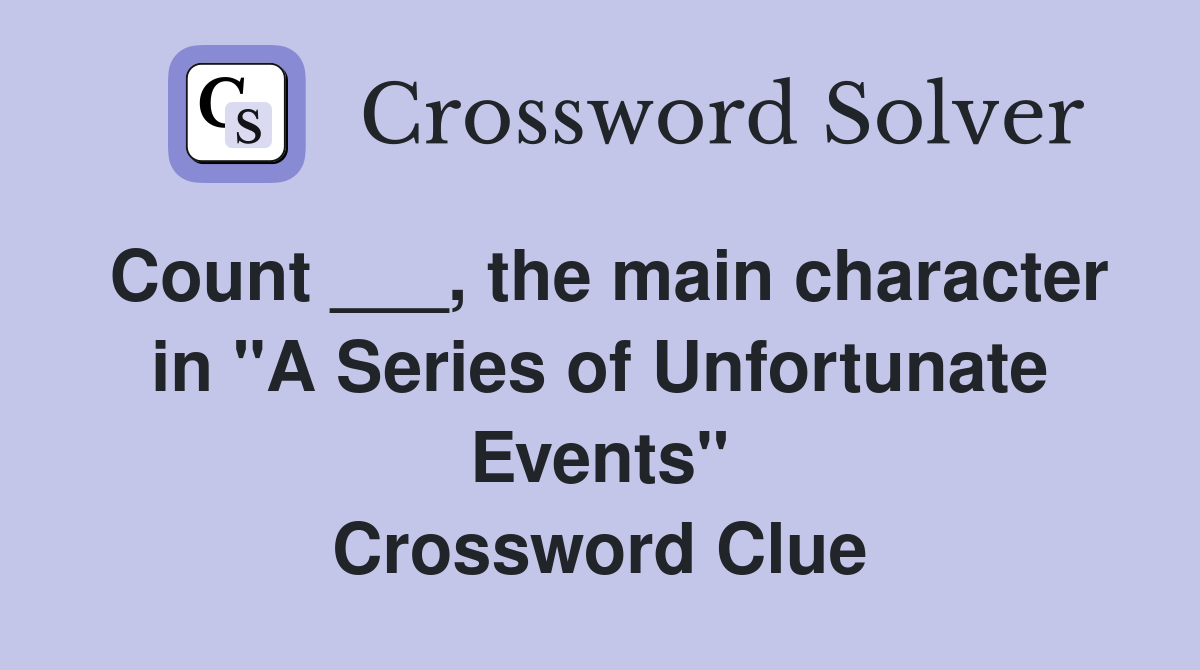 Count ___, the main character in "A Series of Unfortunate Events" Crossword Clue
