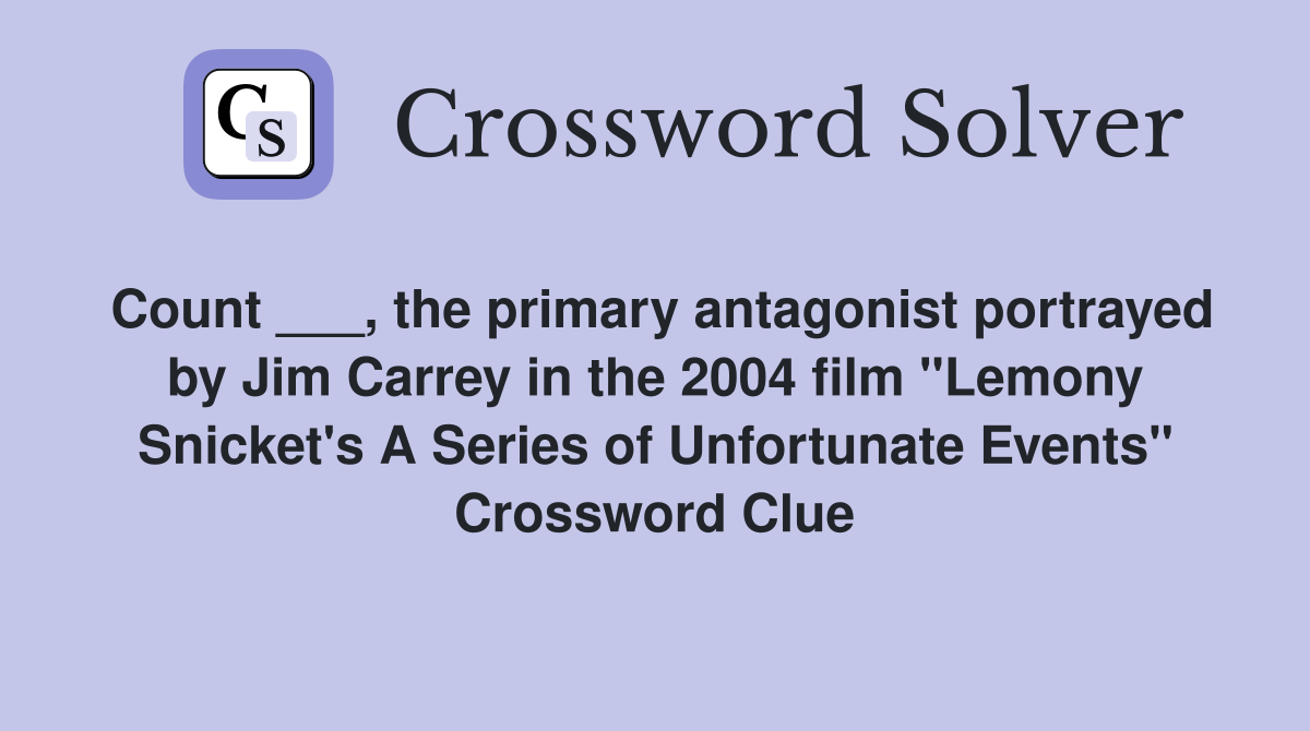 Count ___, the primary antagonist portrayed by Jim Carrey in the 2004 film "Lemony Snicket's A Series of Unfortunate Events" Crossword Clue